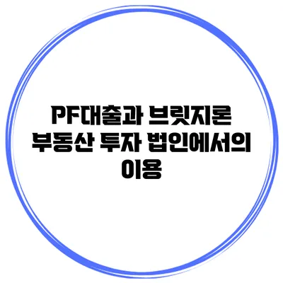 PF대출과 브릿지론 부동산 투자 법인에서의 이용