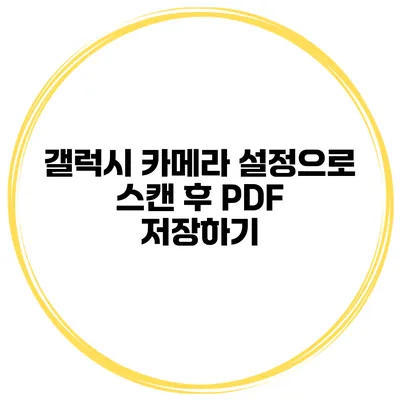 갤럭시 카메라 설정으로 스캔 후 PDF 저장하기