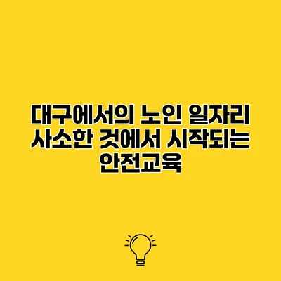 대구에서의 노인 일자리 사소한 것에서 시작되는 안전교육