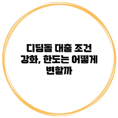 디딤돌 대출 조건 강화, 한도는 어떻게 변할까?
