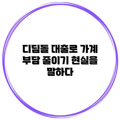 디딤돌 대출로 가계 부담 줄이기 현실을 말하다