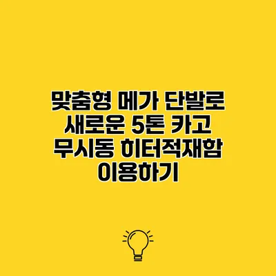 맞춤형 메가 단발로 새로운 5톤 카고 무시동 히터적재함 이용하기