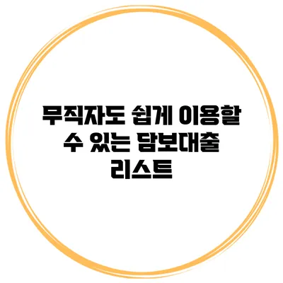 무직자도 쉽게 이용할 수 있는 담보대출 리스트
