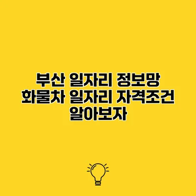 부산 일자리 정보망 화물차 일자리 자격조건 알아보자