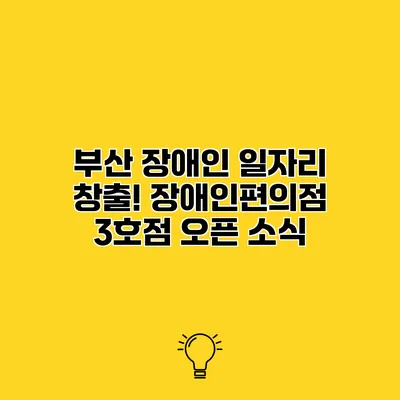 부산 장애인 일자리 창출! 장애인편의점 3호점 오픈 소식