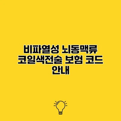 비파열성 뇌동맥류 코일색전술 보험 코드 안내