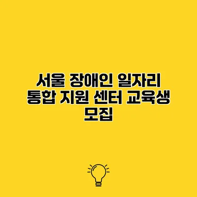 서울 장애인 일자리 통합 지원 센터 교육생 모집