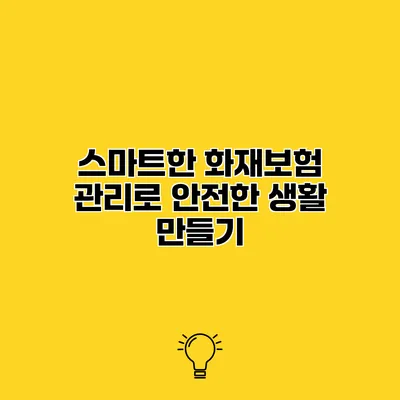 스마트한 화재보험 관리로 안전한 생활 만들기