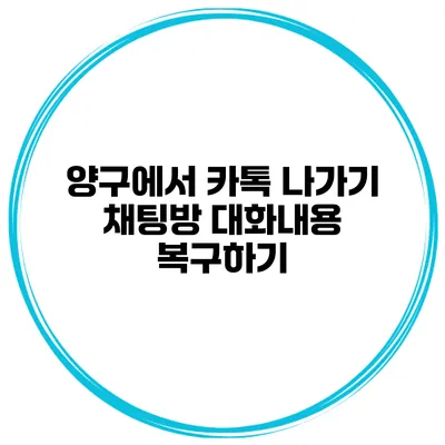 양구에서 카톡 나가기 채팅방 대화내용 복구하기