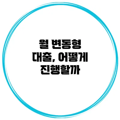 월 변동형 대출, 어떻게 진행할까?