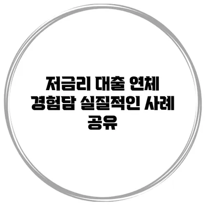 저금리 대출 연체 경험담 실질적인 사례 공유