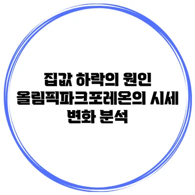 집값 하락의 원인 올림픽파크포레온의 시세 변화 분석