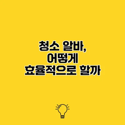 청소 알바, 어떻게 효율적으로 할까?