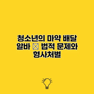 청소년의 마약 배달 알바 – 법적 문제와 형사처벌