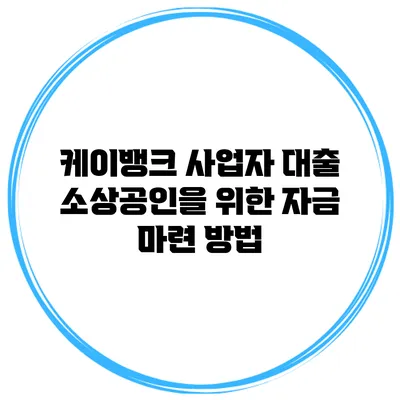 케이뱅크 사업자 대출 소상공인을 위한 자금 마련 방법
