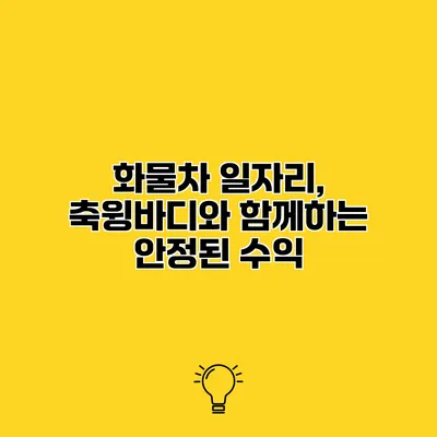 화물차 일자리, 축윙바디와 함께하는 안정된 수익