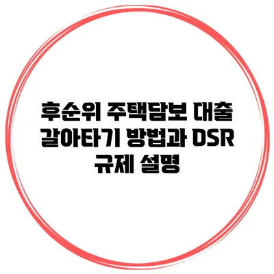 후순위 주택담보 대출 갈아타기 방법과 DSR 규제 설명