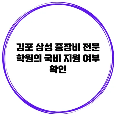 김포 삼성 중장비 전문 학원의 국비 지원 여부 확인