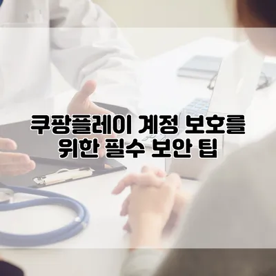 쿠팡플레이 계정 보호를 위한 필수 보안 팁