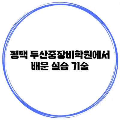 평택 두산중장비학원에서 배운 실습 기술