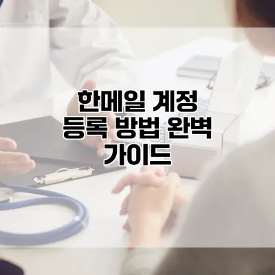 한메일 계정 등록 방법 완벽 가이드